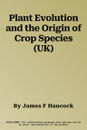 Plant Evolution and the Origin of Crop Species (UK)