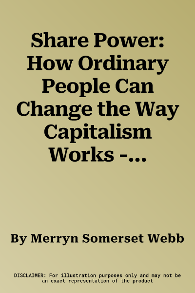 Share Power: How Ordinary People Can Change the Way Capitalism Works - And Make Money Too