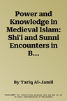 Power and Knowledge in Medieval Islam: Shi'i and Sunni Encounters in Baghdad