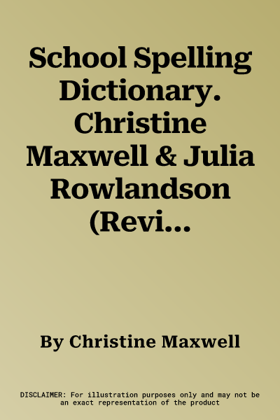 School Spelling Dictionary. Christine Maxwell & Julia Rowlandson (Revised)