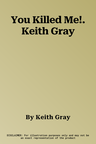 You Killed Me!. Keith Gray