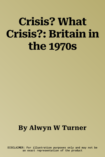 Crisis? What Crisis?: Britain in the 1970s