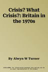 Crisis? What Crisis?: Britain in the 1970s