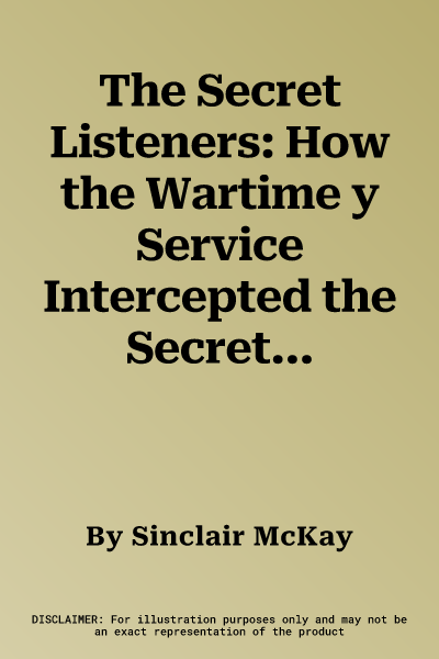 The Secret Listeners: How the Wartime y Service Intercepted the Secret German Codes for Bletchley Park