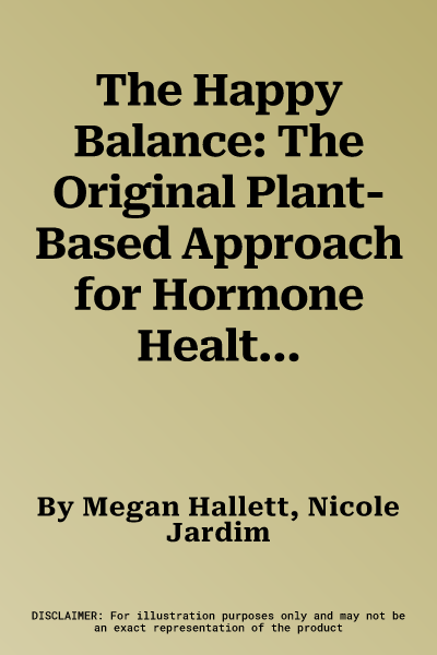 The Happy Balance: The Original Plant-Based Approach for Hormone Health - 60 Recipes to Nourish Body and Mind