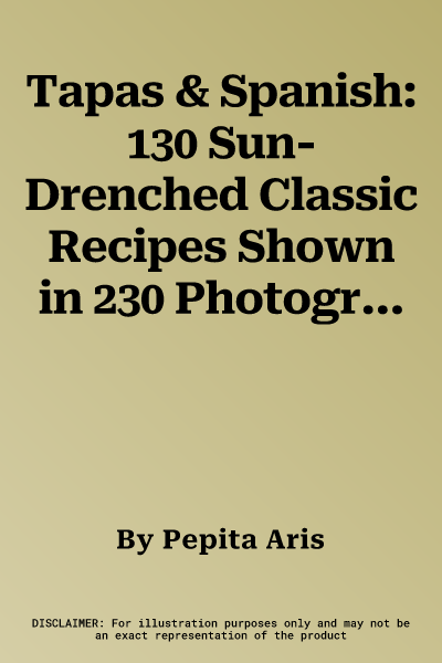 Tapas & Spanish: 130 Sun-Drenched Classic Recipes Shown in 230 Photographs