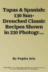 Tapas & Spanish: 130 Sun-Drenched Classic Recipes Shown in 230 Photographs