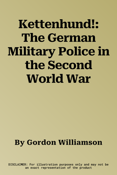 Kettenhund!: The German Military Police in the Second World War