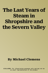 The Last Years of Steam in Shropshire and the Severn Valley