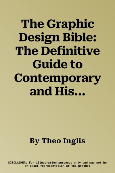 The Graphic Design Bible: The Definitive Guide to Contemporary and Historical Graphic Design for Designers and Creatives