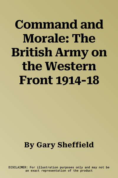 Command and Morale: The British Army on the Western Front 1914-18