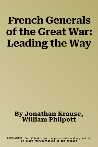 French Generals of the Great War: Leading the Way