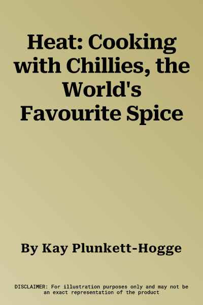 Heat: Cooking with Chillies, the World's Favourite Spice