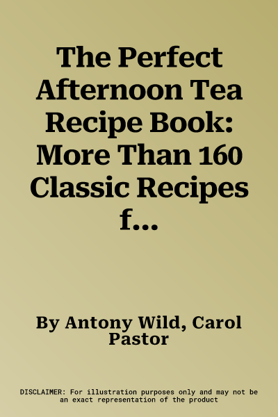 The Perfect Afternoon Tea Recipe Book: More Than 160 Classic Recipes for Sandwiches, Pretty Cakes and Bakes, Biscuits, Bars, Pastries, Cupcakes, Celebrati