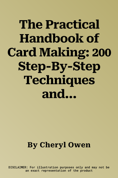 The Practical Handbook of Card Making: 200 Step-By-Step Techniques and Projects with 1100 Photographs - A Comprehensive Course in Making Cards, Envelopes,