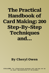 The Practical Handbook of Card Making: 200 Step-By-Step Techniques and Projects with 1100 Photographs - A Comprehensive Course in Making Cards, Envelopes,