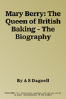 Mary Berry: The Queen of British Baking - The Biography