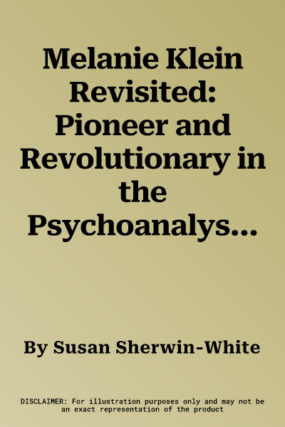 Melanie Klein Revisited: Pioneer and Revolutionary in the Psychoanalysis of Young Children