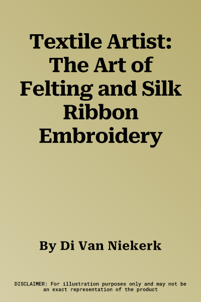 Textile Artist: The Art of Felting and Silk Ribbon Embroidery