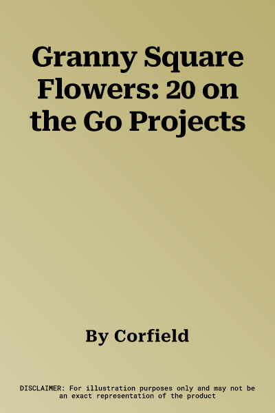 Granny Square Flowers: 20 on the Go Projects