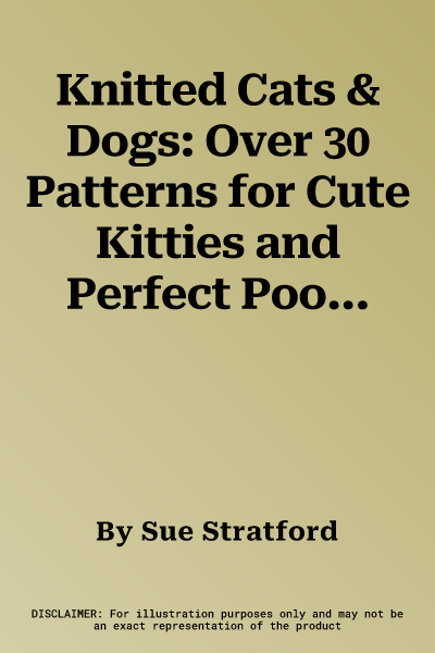 Knitted Cats & Dogs: Over 30 Patterns for Cute Kitties and Perfect Pooches