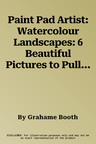 Paint Pad Artist: Watercolour Landscapes: 6 Beautiful Pictures to Pull-Out and Paint