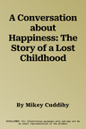 A Conversation about Happiness: The Story of a Lost Childhood