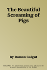 The Beautiful Screaming of Pigs