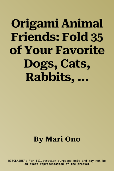 Origami Animal Friends: Fold 35 of Your Favorite Dogs, Cats, Rabbits, and More