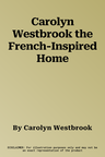 Carolyn Westbrook the French-Inspired Home