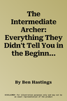 The Intermediate Archer: Everything They Didn't Tell You in the Beginner's Course