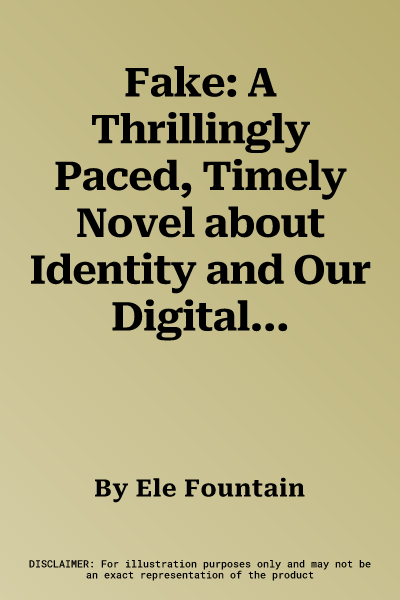 Fake: A Thrillingly Paced, Timely Novel about Identity and Our Digital Lives