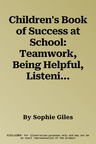 Children's Book of Success at School: Teamwork, Being Helpful, Listening, Being Responsible, Timek