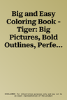 Big and Easy Coloring Book - Tiger: Big Pictures, Bold Outlines, Perfect for Children Just Start