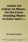 Junior Art Colour-In Mazes - On the Farm: Amazing Mazes to Solve and Color by Numbers