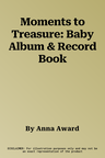 Moments to Treasure: Baby Album & Record Book