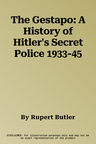 The Gestapo: A History of Hitler's Secret Police 1933-45