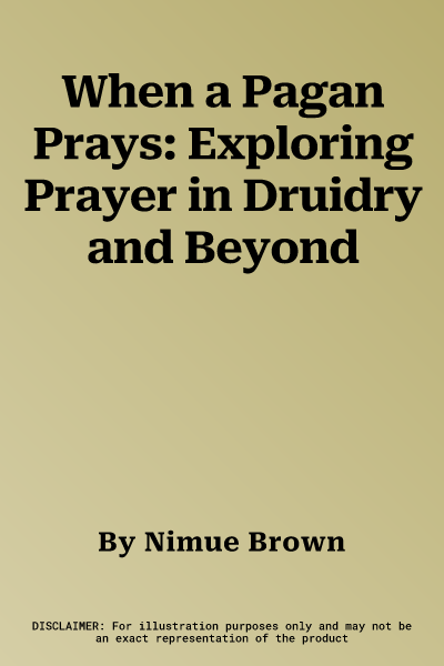 When a Pagan Prays: Exploring Prayer in Druidry and Beyond