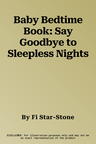 Baby Bedtime Book: Say Goodbye to Sleepless Nights