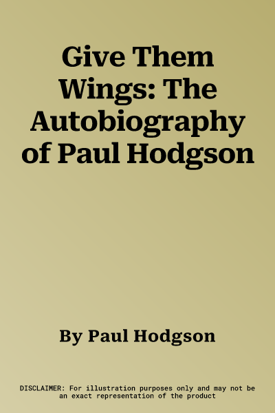 Give Them Wings: The Autobiography of Paul Hodgson