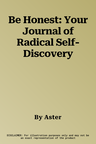 Be Honest: Your Journal of Radical Self-Discovery