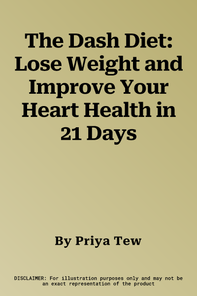 The Dash Diet: Lose Weight and Improve Your Heart Health in 21 Days