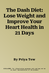 The Dash Diet: Lose Weight and Improve Your Heart Health in 21 Days