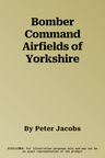 Bomber Command Airfields of Yorkshire