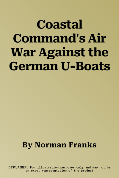 Coastal Command's Air War Against the German U-Boats