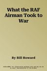 What the RAF Airman Took to War