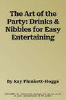 The Art of the Party: Drinks & Nibbles for Easy Entertaining