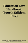 Education Law Handbook (Fourth Edition, REV)