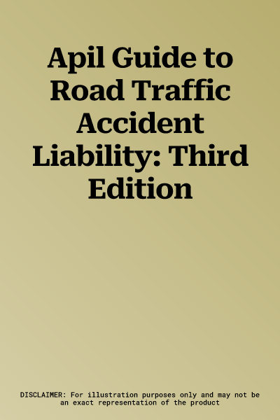 Apil Guide to Road Traffic Accident Liability: Third Edition