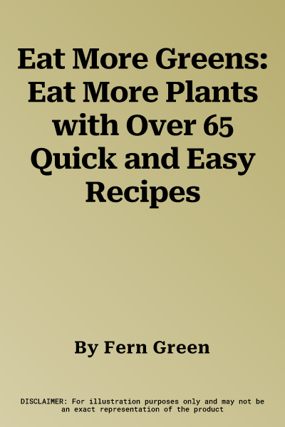 Eat More Greens: Eat More Plants with Over 65 Quick and Easy Recipes